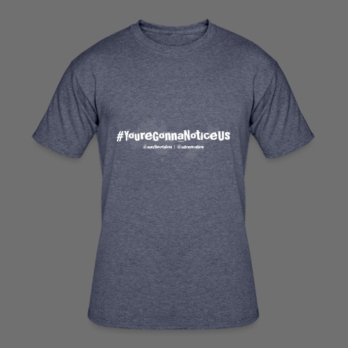 #youreGonnaNoticeUs - Men's 50/50 T-Shirt