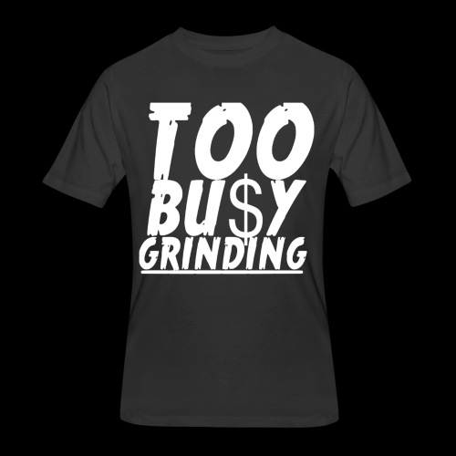 TOO BUSY GRINDING - Men's 50/50 T-Shirt