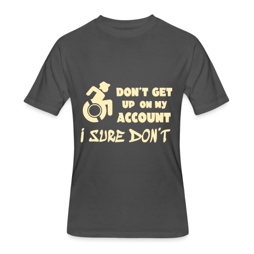 I don't get up out of my wheelchair * - Men's 50/50 T-Shirt