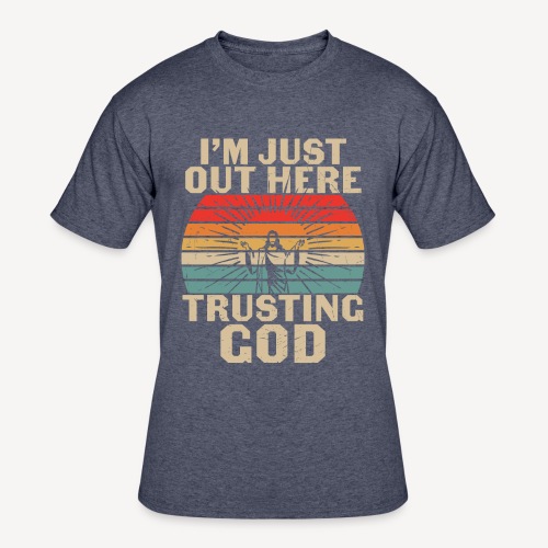I'M JUST OUT HERE TRUSTING GOD - Men's 50/50 T-Shirt