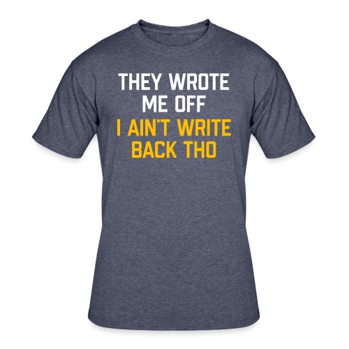 They Wrote Me Off, I Ain't Write Back Tho (WV) - Men's 50/50 T-Shirt
