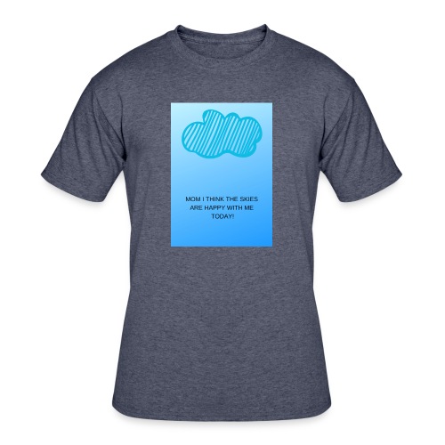 MOM I THINK THE SKIES ARE HAPPY WITH ME TODAY - Men's 50/50 T-Shirt