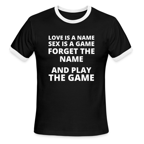 LOVE IS A NAME SEX IS A GAME FORGET THE NAME AND - Men's Ringer T-Shirt