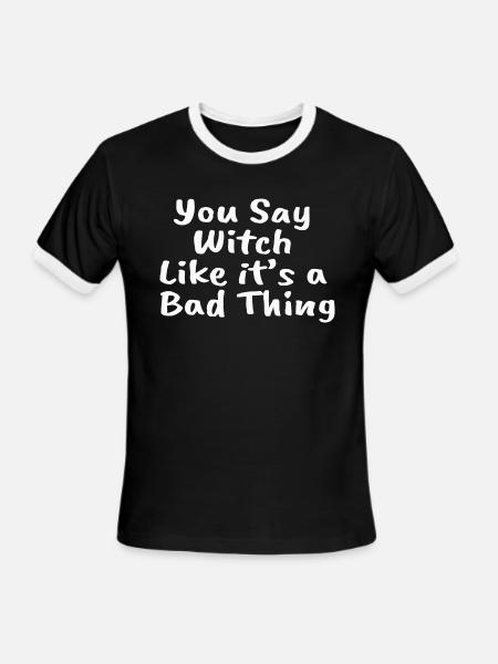 You Say Witch Like It s A Bad Thing - Men's Ringer T-Shirt - black/white
