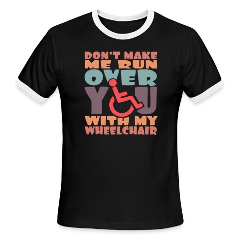Don t make me run over you with my wheelchair # - Men's Ringer T-Shirt