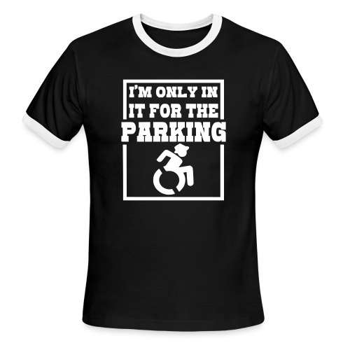 In it for the parking wheelchair fun, roller humor - Men's Ringer T-Shirt