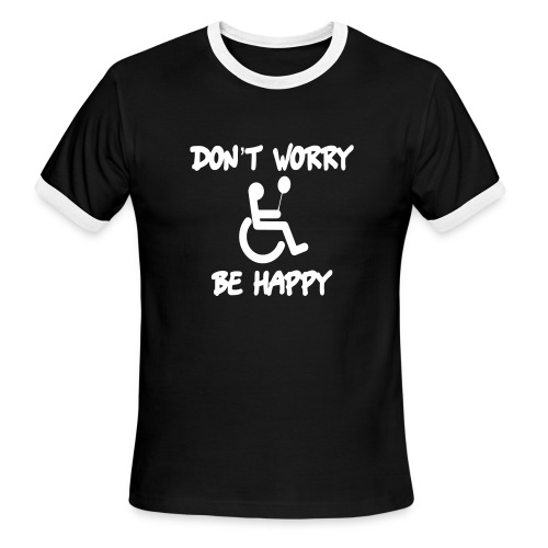 don't worry, be happy in your wheelchair. Humor - Men's Ringer T-Shirt