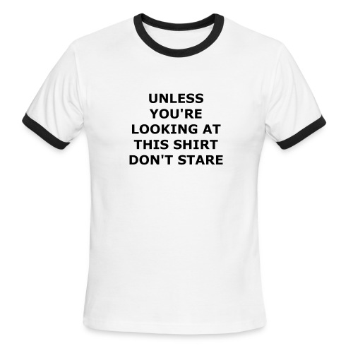 UNLESS YOU'RE LOOKING AT THIS SHIRT, DON'T STARE. - Men's Ringer T-Shirt
