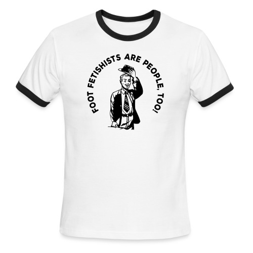 FOOT FETISHISTS ARE PEOPLE., TOO! - Men's Ringer T-Shirt
