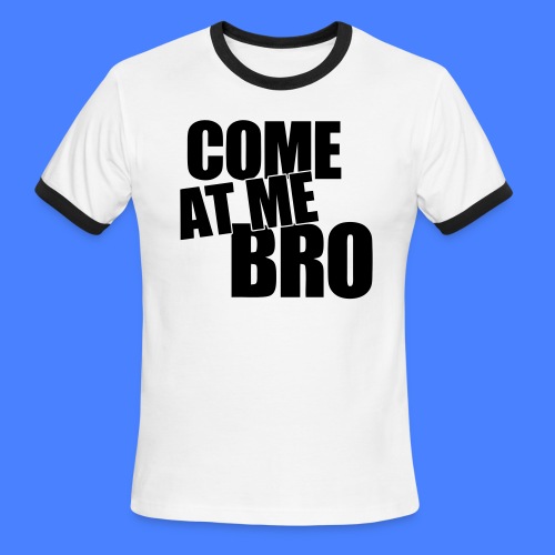Come At Me Bro - stayflyclothing.com - Men's Ringer T-Shirt
