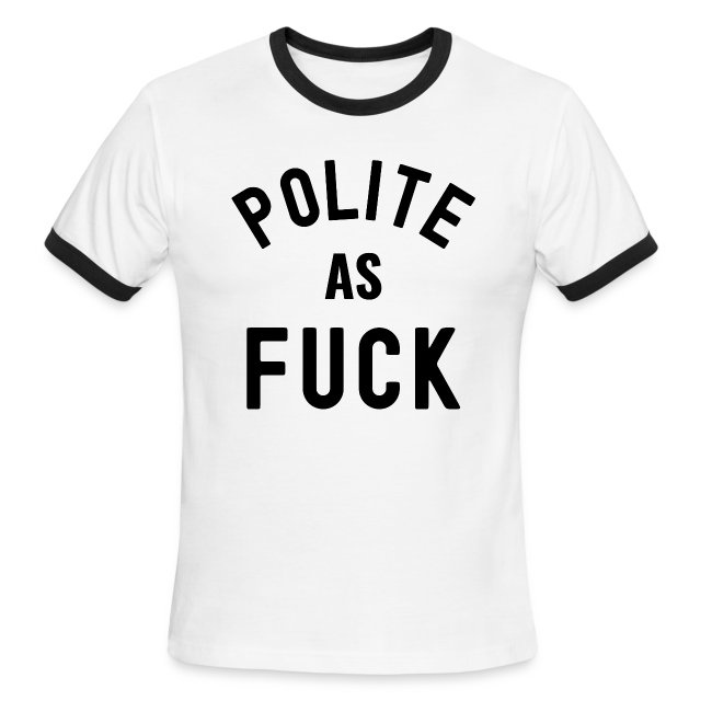Polite As FUCK (in black letters)