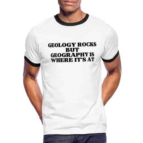 geology rocks but geography is where it's at - Men's Ringer T-Shirt