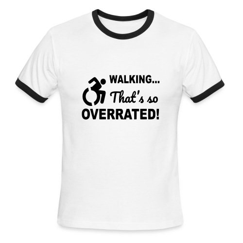 Walking that is overrated. Wheelchair humor * - Men's Ringer T-Shirt