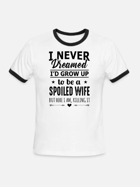 I Never Dreamed I 'd Grow Up To Be A Spoiled Wife - Men's Ringer T-Shirt - white/black