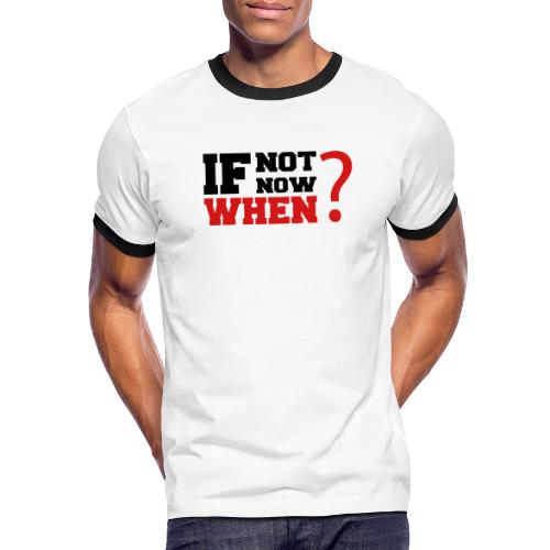 If Not Now. When? - Men's Ringer T-Shirt