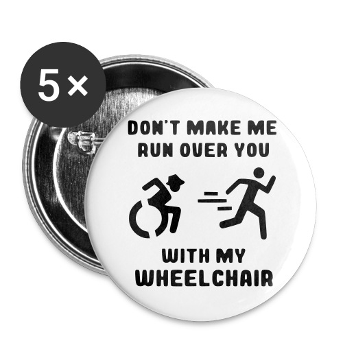 Don't make me run over you with my wheelchair # - Buttons large 2.2'' (5-pack)