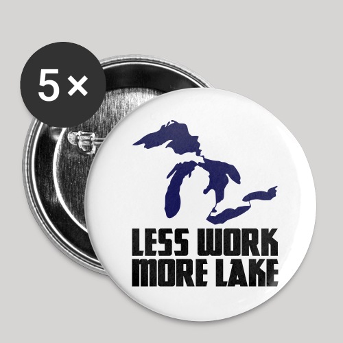 Less work, MORE LAKE! - Buttons large 2.2'' (5-pack)