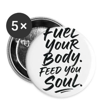 Fuel Your Body, Feed Your Soul - Buttons large 2.2'' (5-pack) - white