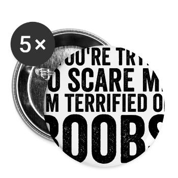 If Your Trying To Scare Me I'm Terrified Of Boobs - Buttons large 2.2'' (5-pack) - white