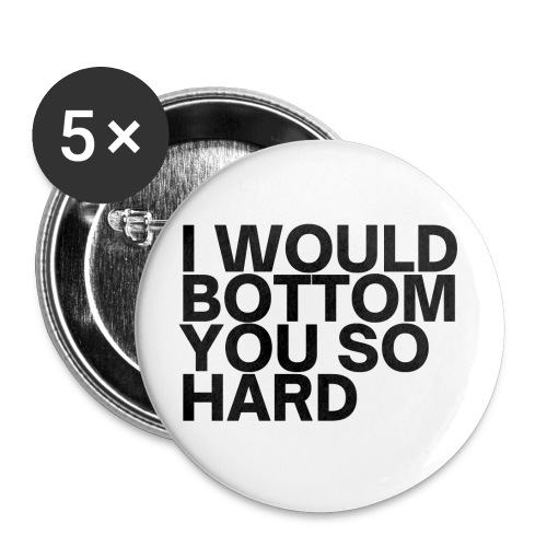 I Would Bottom You So Hard (in black letters) - Buttons large 2.2'' (5-pack)