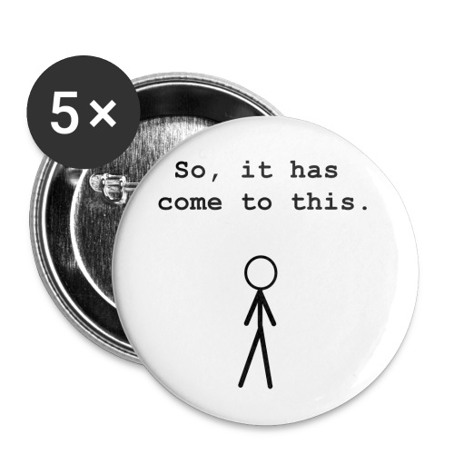 So, It Has Come To This - BLACK - Buttons large 2.2'' (5-pack)