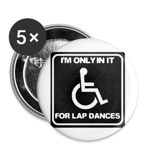 Only in my wheelchair for the lap dances. Fun shir - Buttons large 2.2'' (5-pack)