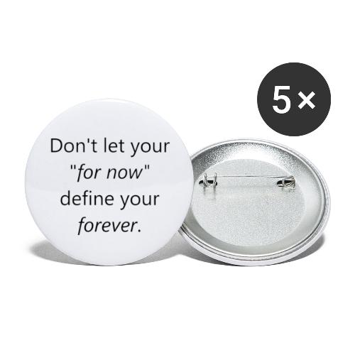 Dont let your for now, define your forever - Buttons large 2.2'' (5-pack)
