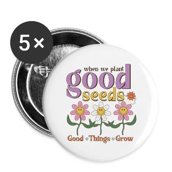 When we plant good seeds, good things grow - Buttons large 2.2'' (5-pack) - white
