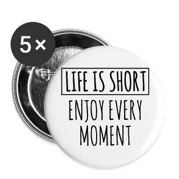 Life is Short, Enjoy Every Moment : Life Quote - Buttons large 2.2'' (5-pack) - white