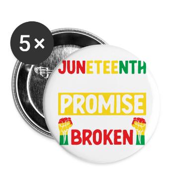 Juneteenth Was A Promise That Was Broken - Buttons large 2.2'' (5-pack) - white