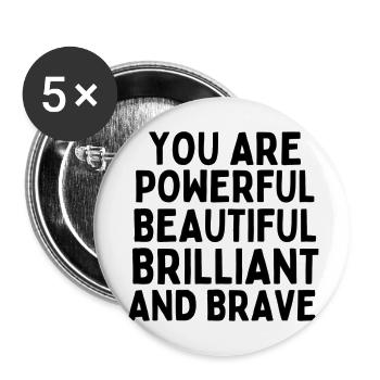 You are Powerful Beautiful Brilliant and Brave - Buttons large 2.2'' (5-pack) - white