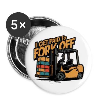 Forklift Life - I Get Paid To Fork Off - Buttons large 2.2'' (5-pack) - white