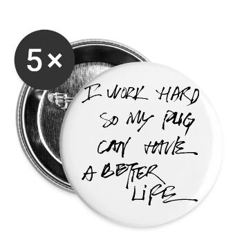 I Work Hard So My Pug Can Have a Better Life - Buttons large 2.2'' (5-pack) - white