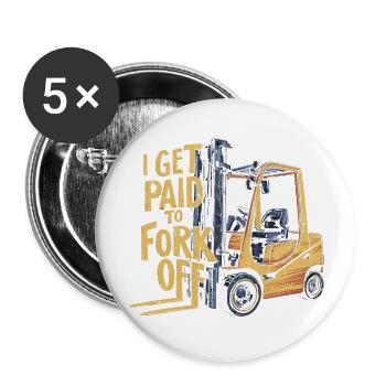 I Get Paid To Fork Off - Funny Forklift Humor - Buttons large 2.2'' (5-pack) - white