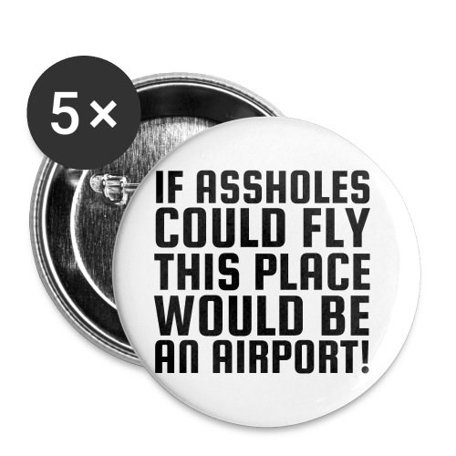 If Assholes Could Fly This Place Would Be Airport - Buttons large 2.2'' (5-pack)