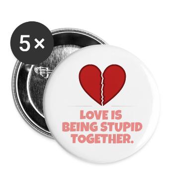 Love Is Being Stupid Together And Couple Mending - Buttons large 2.2'' (5-pack) - white