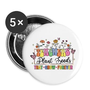 Teachers Plant Seeds That Grow Forever - Buttons large 2.2'' (5-pack) - white