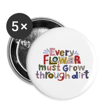 Every flower must grow through dirt - Buttons large 2.2'' (5-pack) - white
