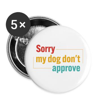Sorry My Dog Don't Approve - Buttons large 2.2'' (5-pack) - white
