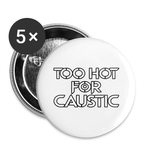 Too Hot for Caustic -- white letters - Buttons large 2.2'' (5-pack)