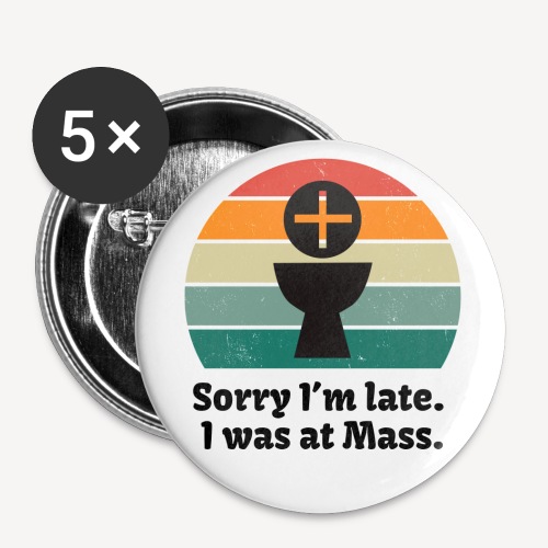 I m sorry I am late, I was at Mass. - Buttons large 2.2'' (5-pack)
