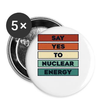 Say Yes To Nuclear Energy Energy Uranium Nuclear - Buttons large 2.2'' (5-pack) - white