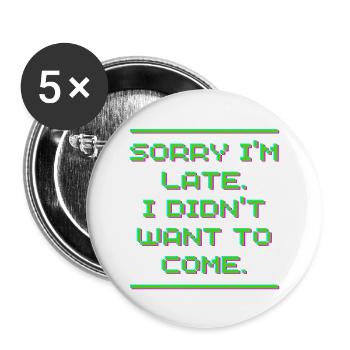 SORRY I AM LATE I DID NOT WANT TO COME - Buttons large 2.2'' (5-pack) - white