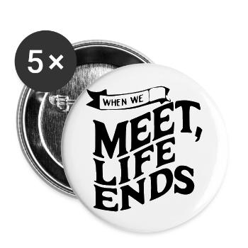 when we meet life ends - Buttons large 2.2'' (5-pack) - white