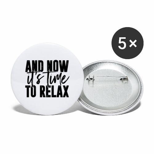 And Now It's Time To Relax - Buttons large 2.2'' (5-pack)