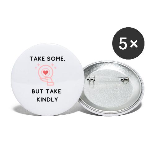 Take Some But Take Kindly - Buttons large 2.2'' (5-pack)