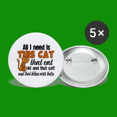 All I Need is This Cat - Buttons large 2.2'' (5-pack)