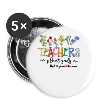 Teachers Plant Seeds That Grow Forever - Buttons large 2.2'' (5-pack) - white