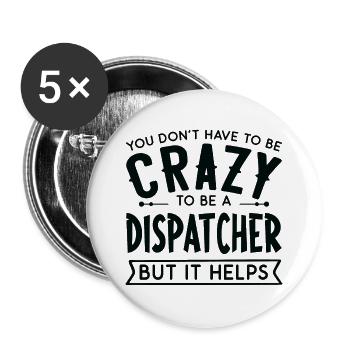 You Don't Have To Be A Crazy Dispatcher - Buttons large 2.2'' (5-pack) - white