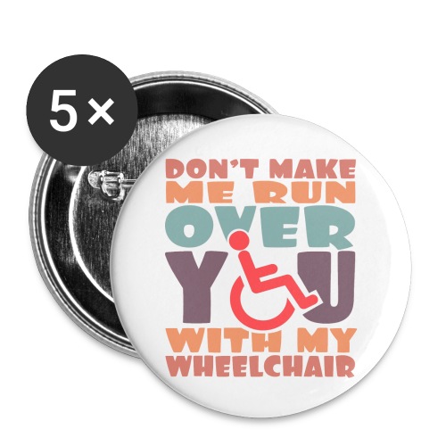 Don t make me run over you with my wheelchair # - Buttons large 2.2'' (5-pack)